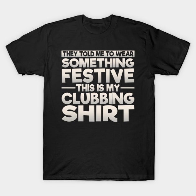 This Is My Festive Clubbing Shirt T-Shirt by theperfectpresents